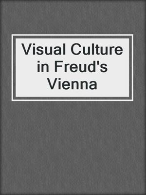 Visual Culture in Freud's Vienna