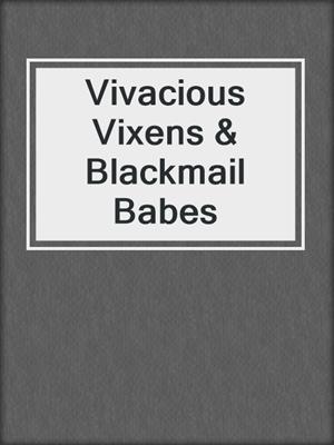 cover image of Vivacious Vixens & Blackmail Babes