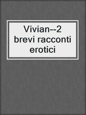 cover image of Vivian--2 brevi racconti erotici