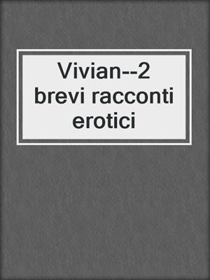 cover image of Vivian--2 brevi racconti erotici
