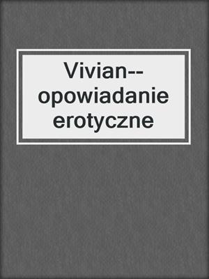 cover image of Vivian--opowiadanie erotyczne