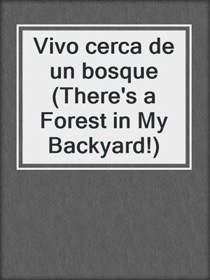 Vivo cerca de un bosque (There's a Forest in My Backyard!)