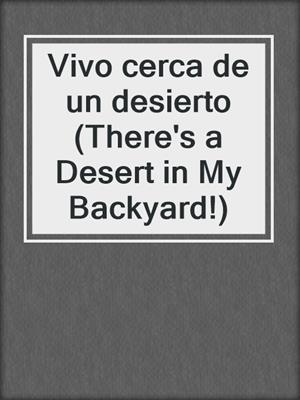 Vivo cerca de un desierto (There's a Desert in My Backyard!)
