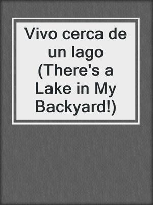 Vivo cerca de un lago (There's a Lake in My Backyard!)