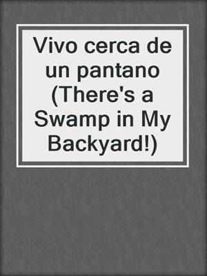 Vivo cerca de un pantano (There's a Swamp in My Backyard!)
