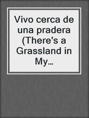 Vivo cerca de una pradera (There's a Grassland in My Backyard!)