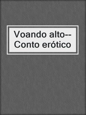 cover image of Voando alto--Conto erótico