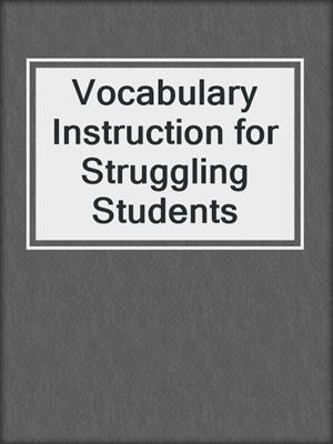 Vocabulary Instruction for Struggling Students