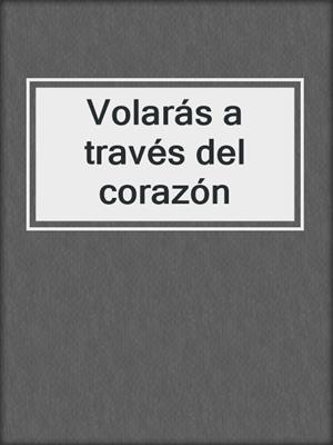 cover image of Volarás a través del corazón