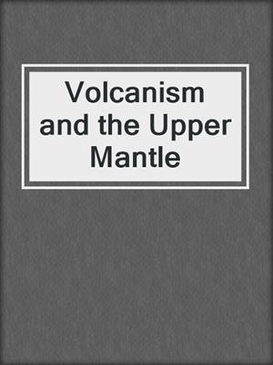 Volcanism and the Upper Mantle