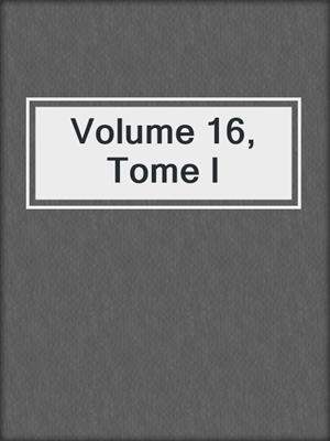 cover image of Volume 16, Tome I