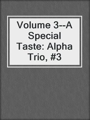 cover image of Volume 3--A Special Taste: Alpha Trio, #3