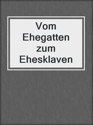 cover image of Vom Ehegatten zum Ehesklaven