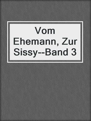 cover image of Vom Ehemann, Zur Sissy--Band 3