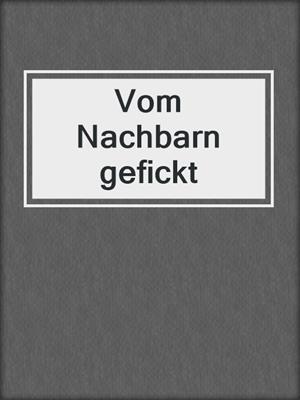 cover image of Vom Nachbarn gefickt
