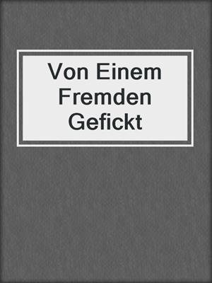 cover image of Von Einem Fremden Gefickt
