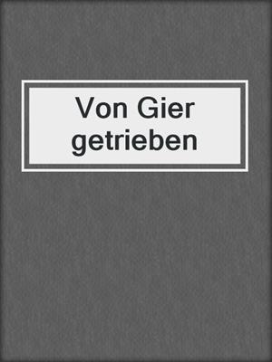 cover image of Von Gier getrieben