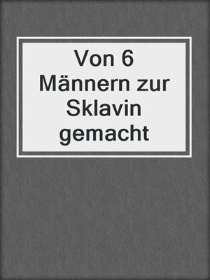 cover image of Von 6 Männern zur Sklavin gemacht