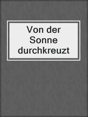 cover image of Von der Sonne durchkreuzt