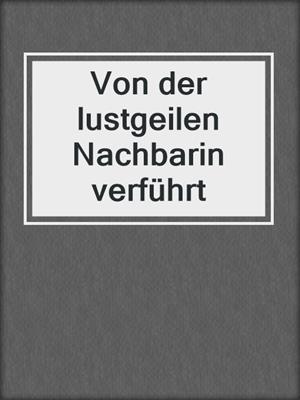 Von der lustgeilen Nachbarin verführt