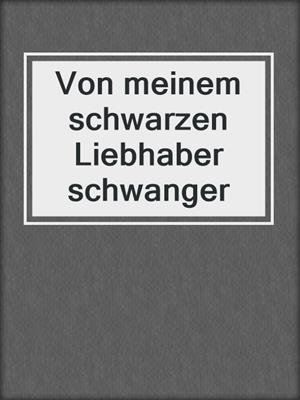 cover image of Von meinem schwarzen Liebhaber schwanger