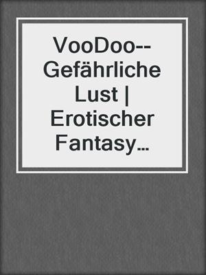 cover image of VooDoo--Gefährliche Lust | Erotischer Fantasy Roman