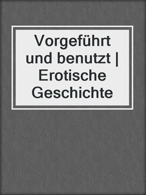 cover image of Vorgeführt und benutzt | Erotische Geschichte