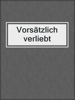 cover image of Vorsätzlich verliebt