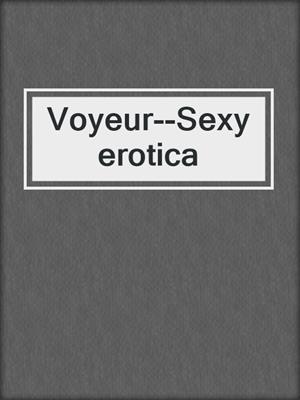 cover image of Voyeur--Sexy erotica