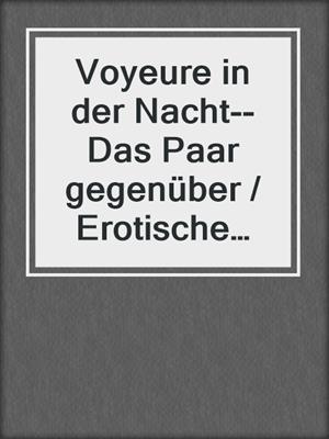 cover image of Voyeure in der Nacht--Das Paar gegenüber / Erotische Geschichte