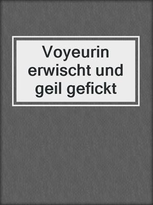 cover image of Voyeurin erwischt und geil gefickt