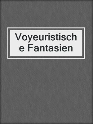 cover image of Voyeuristische Fantasien