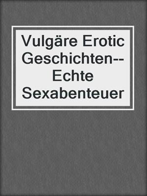 cover image of Vulgäre Erotic Geschichten--Echte Sexabenteuer