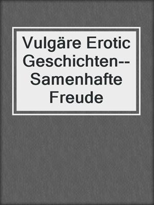 cover image of Vulgäre Erotic Geschichten--Samenhafte Freude