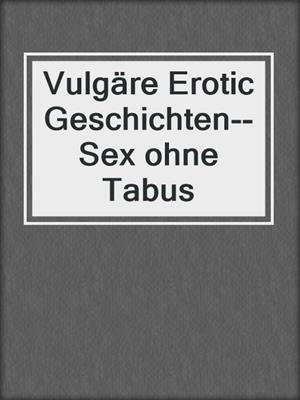 cover image of Vulgäre Erotic Geschichten--Sex ohne Tabus