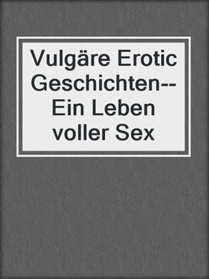 cover image of Vulgäre Erotic Geschichten--Ein Leben voller Sex
