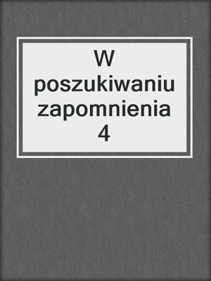 cover image of W poszukiwaniu zapomnienia 4