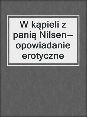 cover image of W kąpieli z panią Nilsen--opowiadanie erotyczne