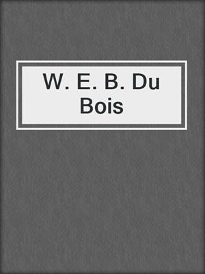 W. E. B. Du Bois