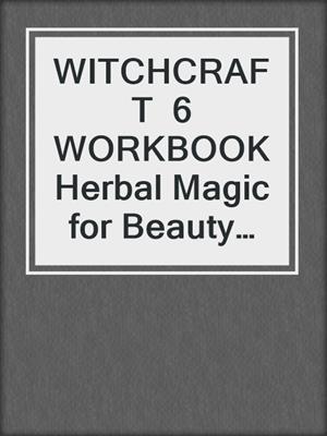 cover image of WITCHCRAFT  6 WORKBOOK Herbal Magic for Beauty and Self-Care