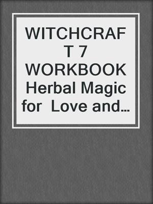 cover image of WITCHCRAFT 7 WORKBOOK Herbal Magic for  Love and Seduction