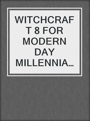 cover image of WITCHCRAFT 8 FOR  MODERN DAY MILLENNIALS