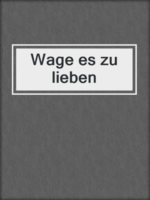 cover image of Wage es zu lieben