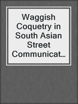 cover image of Waggish Coquetry in South Asian Street Communication