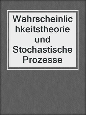 Wahrscheinlichkeitstheorie und Stochastische Prozesse