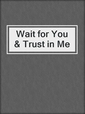 Wait for You & Trust in Me