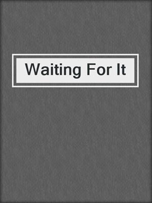 cover image of Waiting For It