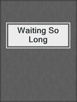 cover image of Waiting So Long