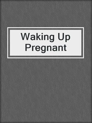 cover image of Waking Up Pregnant