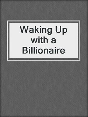 cover image of Waking Up with a Billionaire
